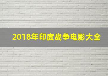 2018年印度战争电影大全