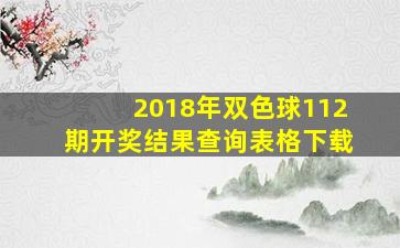 2018年双色球112期开奖结果查询表格下载