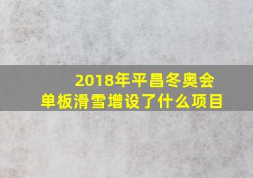 2018年平昌冬奥会单板滑雪增设了什么项目