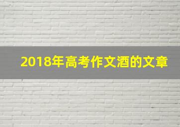 2018年高考作文酒的文章