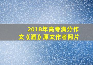 2018年高考满分作文《酒》原文作者照片