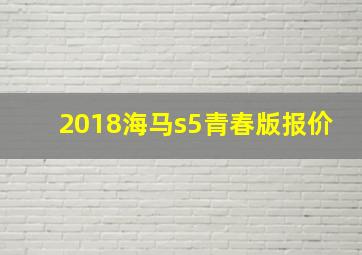 2018海马s5青春版报价