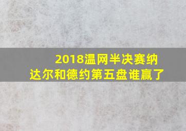 2018温网半决赛纳达尔和德约第五盘谁赢了