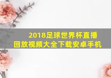 2018足球世界杯直播回放视频大全下载安卓手机