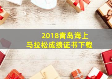 2018青岛海上马拉松成绩证书下载