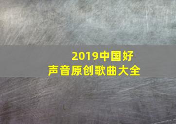 2019中国好声音原创歌曲大全