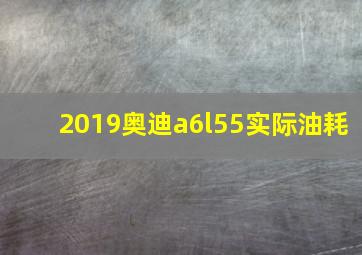 2019奥迪a6l55实际油耗