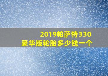 2019帕萨特330豪华版轮胎多少钱一个