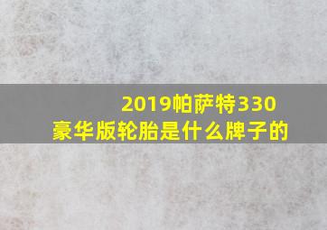 2019帕萨特330豪华版轮胎是什么牌子的