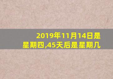 2019年11月14日是星期四,45天后是星期几