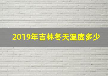 2019年吉林冬天温度多少