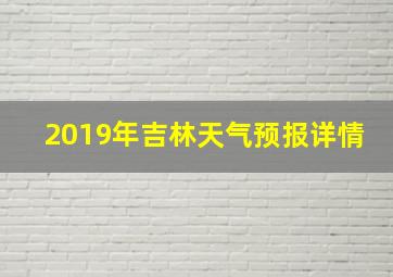 2019年吉林天气预报详情