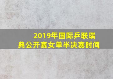 2019年国际乒联瑞典公开赛女单半决赛时间