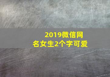 2019微信网名女生2个字可爱