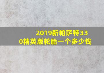 2019新帕萨特330精英版轮胎一个多少钱