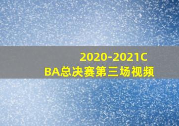 2020-2021CBA总决赛第三场视频