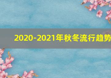 2020-2021年秋冬流行趋势