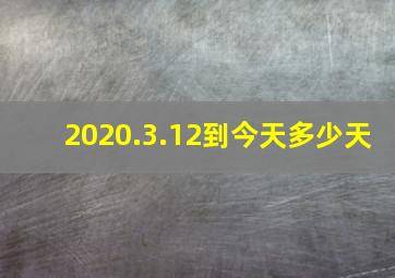 2020.3.12到今天多少天