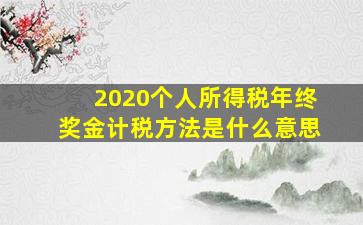 2020个人所得税年终奖金计税方法是什么意思