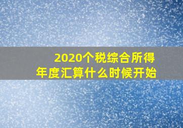 2020个税综合所得年度汇算什么时候开始