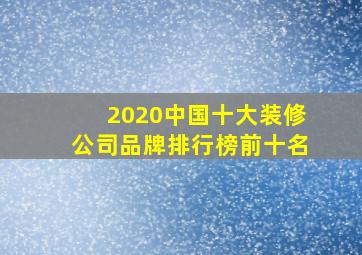 2020中国十大装修公司品牌排行榜前十名