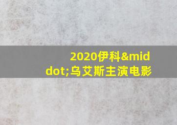 2020伊科·乌艾斯主演电影