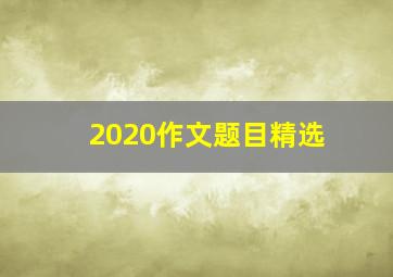 2020作文题目精选