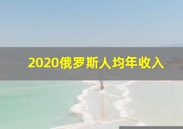 2020俄罗斯人均年收入