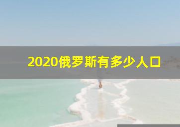 2020俄罗斯有多少人口