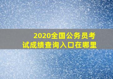 2020全国公务员考试成绩查询入口在哪里