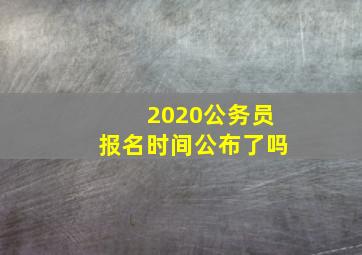 2020公务员报名时间公布了吗