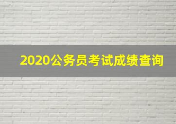 2020公务员考试成绩查询