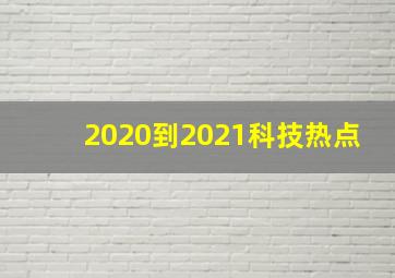 2020到2021科技热点