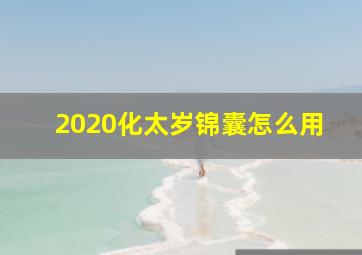 2020化太岁锦囊怎么用