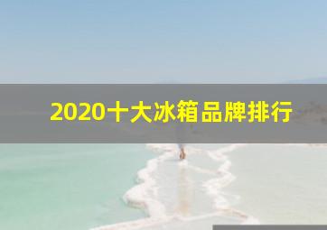 2020十大冰箱品牌排行