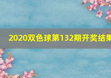 2020双色球第132期开奖结果