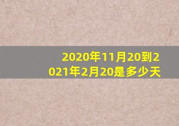 2020年11月20到2021年2月20是多少天