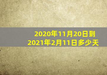 2020年11月20日到2021年2月11日多少天