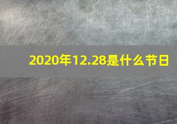 2020年12.28是什么节日