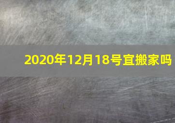 2020年12月18号宜搬家吗