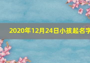 2020年12月24日小孩起名字