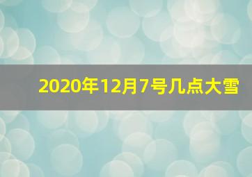 2020年12月7号几点大雪