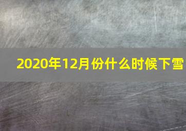 2020年12月份什么时候下雪