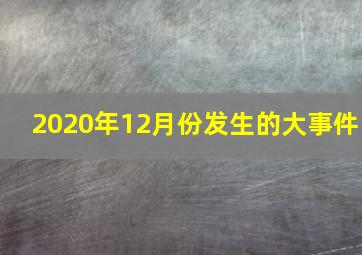 2020年12月份发生的大事件