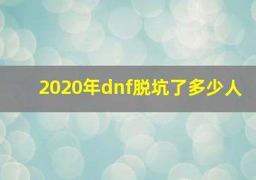 2020年dnf脱坑了多少人