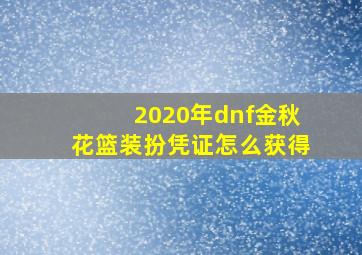 2020年dnf金秋花篮装扮凭证怎么获得