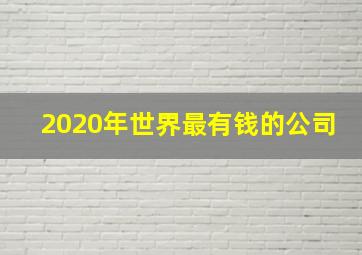 2020年世界最有钱的公司