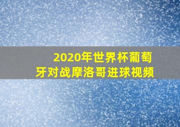 2020年世界杯葡萄牙对战摩洛哥进球视频