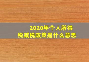 2020年个人所得税减税政策是什么意思