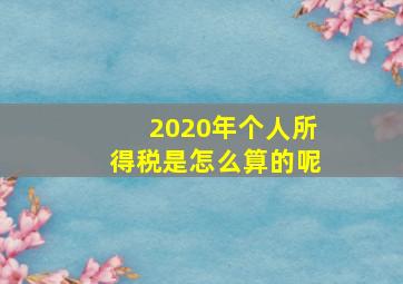 2020年个人所得税是怎么算的呢